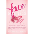 The Face of the Business: Develop Your Signature Style, Step Out from Behind the Curtain and Catapult Your Business on Video