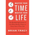 Master Your Time, Master Your Life: The Breakthrough System to Get More Results, Faster, in Every Area of Your Life