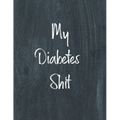 My Diabetes Shit, Diabetes Log Book: Daily Blood Sugar Log Book Journal, Organize Glucose Readings, Diabetic Monitoring Notebook For Recording Meals,