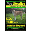 Anatolian Shepherd, Anatolian Shepherd Training AAA AKC: Think Like a Dog But Don't Eat Your Poop! Anatolian Shepherd Breed Expert Training: Here's EX