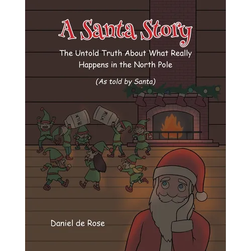 A Santa Story: The Untold Truth About What Really Happens in the North Pole