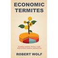Economic Termites: Protect Your Assets from Financial Destruction
