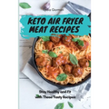 Keto Air Fryer Meat Recipes: Stay Healthy and Fit with These Tasty Recipes
