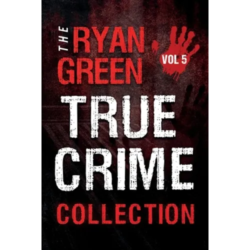 The Ryan Green True Crime Collection: Volume 5