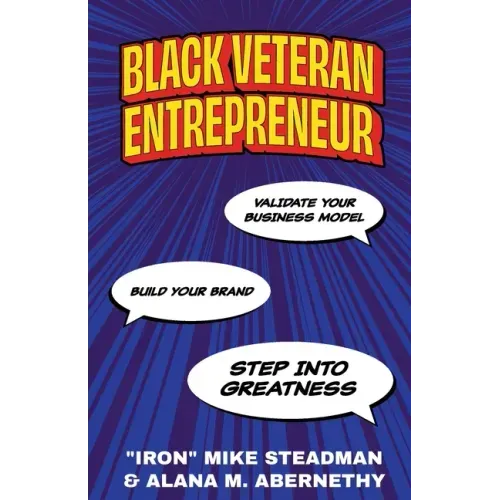 Black Veteran Entrepreneur: Validate Your Business Model, Build Your Brand, and Step Into Greatness