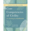 FACILITATOR GUIDE for Core Competencies of Civility in Nursing & Healthcare