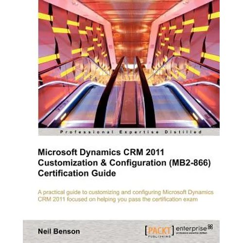 Microsoft Dynamics Crm 2011 Customization & Configuration (Mb2-866) Certification Guide