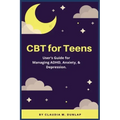 CBT for Teens: User's Guide for Managing ADHD, Anxiety, & Depression.