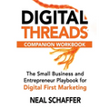 Digital Threads Companion Workbook: A Step-by-Step Guide for The Small Business and Entrepreneur Playbook for Digital First Marketing