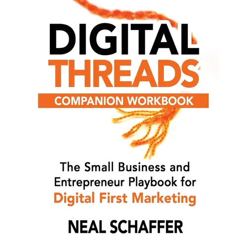 Digital Threads Companion Workbook: A Step-by-Step Guide for The Small Business and Entrepreneur Playbook for Digital First Marketing