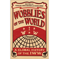Wobblies of the World: A Global History of the Iww