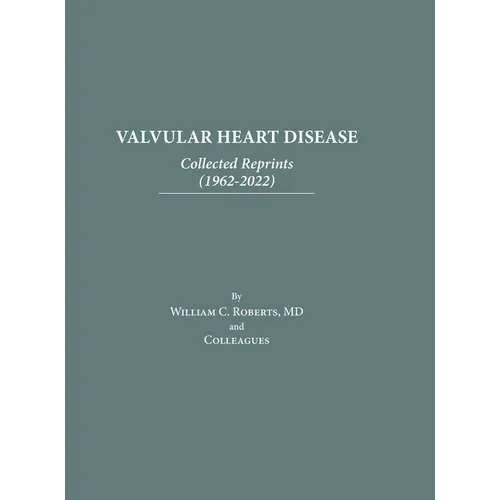 Valvular Heart Disease: Collected Reprints (1962-2022): Collected Reprints (1961-2015): Collected Reprints (1961-2015): Collected Reprints (