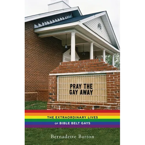 Pray the Gay Away: The Extraordinary Lives of Bible Belt Gays