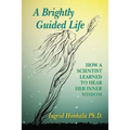 A Brightly Guided Life: How A Scientist Learned to Hear Her Inner Wisdom