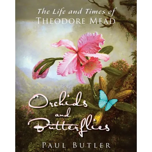Orchids and Butterflies: The Life and Times of Theodore Mead