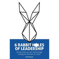 6 Rabbit Holes of Leadership: Six key ways you are unknowingly killing your business and career