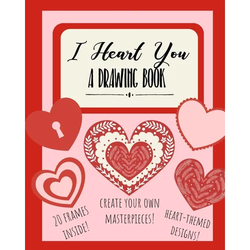 I Heart You: A Drawing Book: Heart-Themed Inspired Sketchbook Notebook for Doodles, Coloring, or Drawing