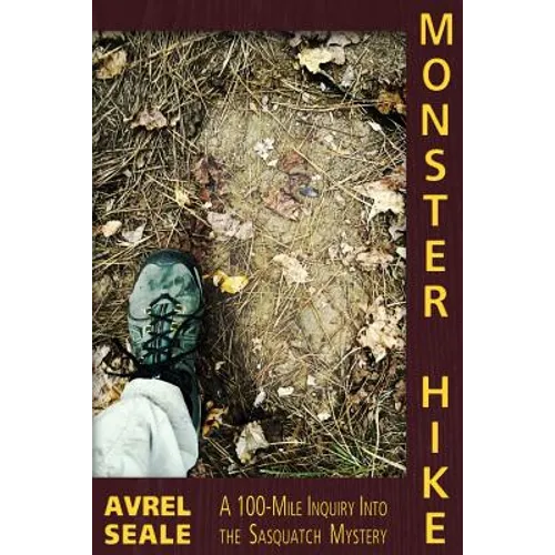 Monster Hike: A 100-Mile Inquiry Into the Sasquatch Mystery