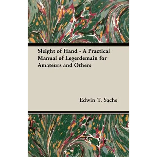 Sleight of Hand - A Practical Manual of Legerdemain for Amateurs and Others