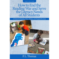 How to End the Reading War and Serve the Literacy Needs of All Students: A Primer for Parents, Policy Makers, and People Who Care