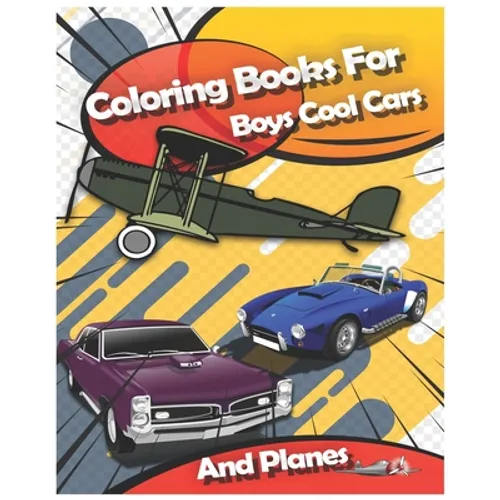 Coloring Books For Boys Cool Cars And Planes: Cool Cars, Trucks, Bikes, Planes, Boats And Vehicles Coloring Book For Boys Aged 2-12