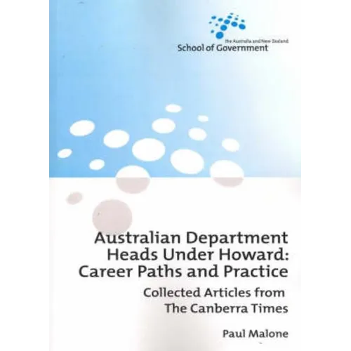 Australian Department Heads Under Howard: Career Paths and Practice: Collected Articles from The Canberra Times