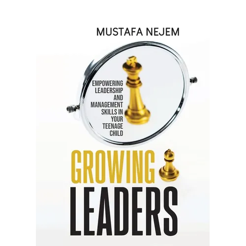 Growing Leaders: Empowering Leadership and Management Skills in Your Teenage Child