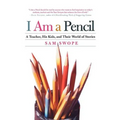 I Am a Pencil: A Teacher, His Kids, and Their World of Stories