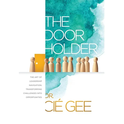 The Door Holder: The Art of Leadership Navigation: Transforming Challenges into Opportunities.