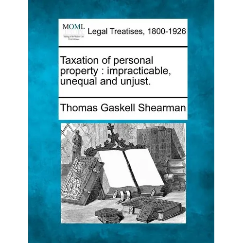 Taxation of Personal Property: Impracticable, Unequal and Unjust.