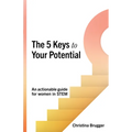 The 5 Keys to Your Potential: An Actionable Guide for Women in Stem