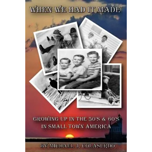 When We Had it Made: Growing Up in the 50's & 60's in Small Town America