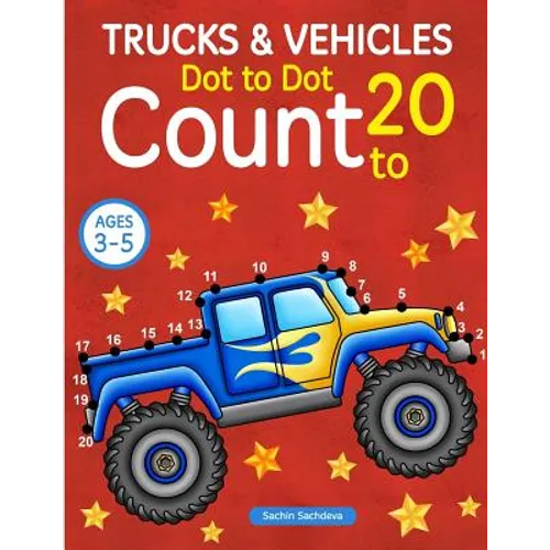Trucks and Vehicles: Dot To Dot Count to 20 (Kids Ages 3-5)