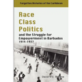 Race Class Politics and the Struggle for Empowerment in Barbados, 1914-1937