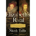 Elizabeth's Rivals: The Tumultuous Life of the Countess of Leicester
