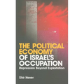 The Political Economy of Israel's Occupation: Repression Beyond Exploitation