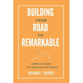 Building Your Road to Remarkable - Simple Steps to Greater Success