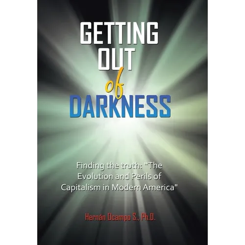 Getting Out of Darkness: Finding the truth: "The Evolution and Perils of Capitalism in Modern America"