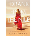 I Drank From The Nile: An Unbreakable Memoir of Resilience