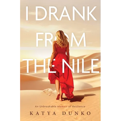I Drank From The Nile: An Unbreakable Memoir of Resilience