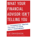 What Your Financial Advisor Isn't Telling You: The 10 Essential Truths You Need to Know about Your Money