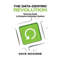 The Data-Centric Revolution: Restoring Sanity to Enterprise Information Systems
