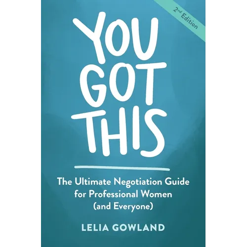 You Got This: The Ultimate Negotiation Guide for Professional Women (and Everyone)