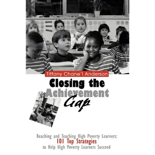 Closing the Achievement Gap: Reaching and Teaching High Poverty Learners: 101 Top Strategies to Help High Poverty Learners Succeed