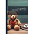 Lectures On Children's Diseases: A Handbook for Practitioners and Students