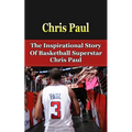 Chris Paul: The Inspirational Story of Basketball Superstar Chris Paul