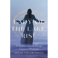 Lady of the Lake, Rise: A Heroine's Journey through Cancer to Wholeness