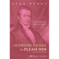 A Supreme Desire to Please Him: The Spirituality of Adoniram Judson