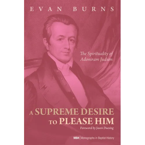 A Supreme Desire to Please Him: The Spirituality of Adoniram Judson