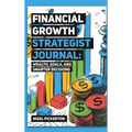 Financial Growth Strategist Journal: Wealth, Goals, and Smarter Decisions